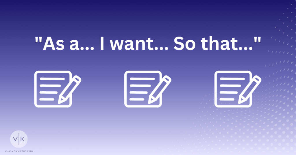 The “As a… I want… So that…” Format